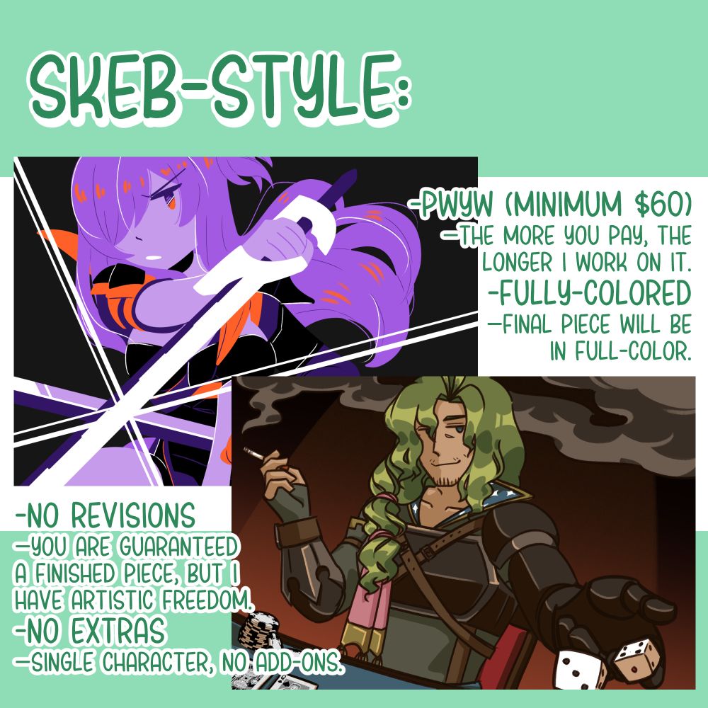 Third page of commission listing: Skeb-style Commissions
PWYW illustrations starting at $60 minimum; more money equals more time spent on the illustration. No revisions, guarantee of finished piece. I may take artistic freedom or otherwise experiment when drawing the picture.