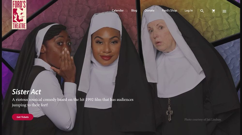 The main page at Ford's Theatre's website. Three women are dressed as nuns. The headline reads "SISTER ACT: A riotous musical comedy based on the hit 1992 film that has audiences jumping to their feet!"