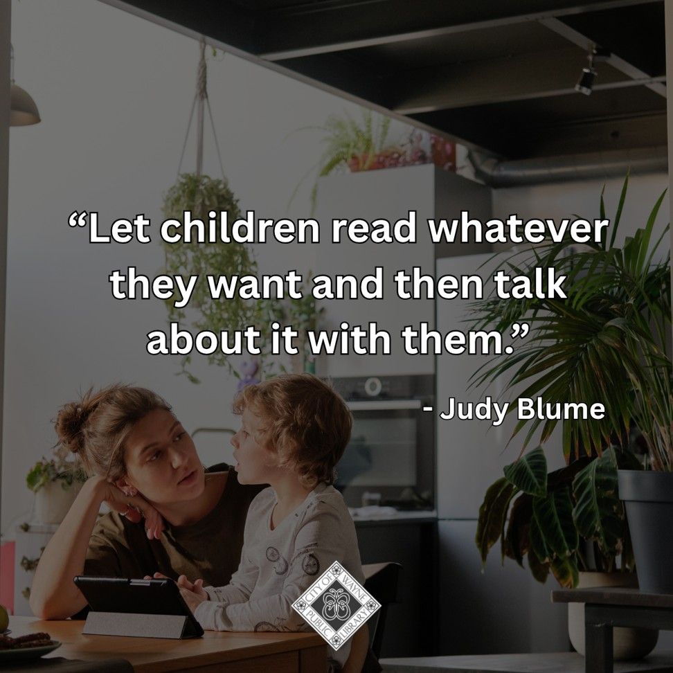 Let children read whatever they want and then talk about it with them. Judy Blume quote.
