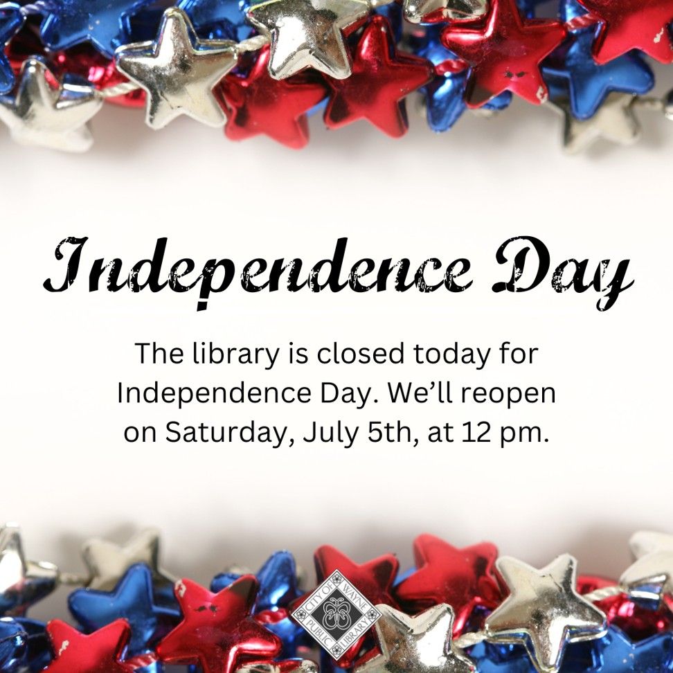 Independence Day. The library is closed today for Independence Day.

We'll reopen on Saturday, July 5th, at 12 pm.