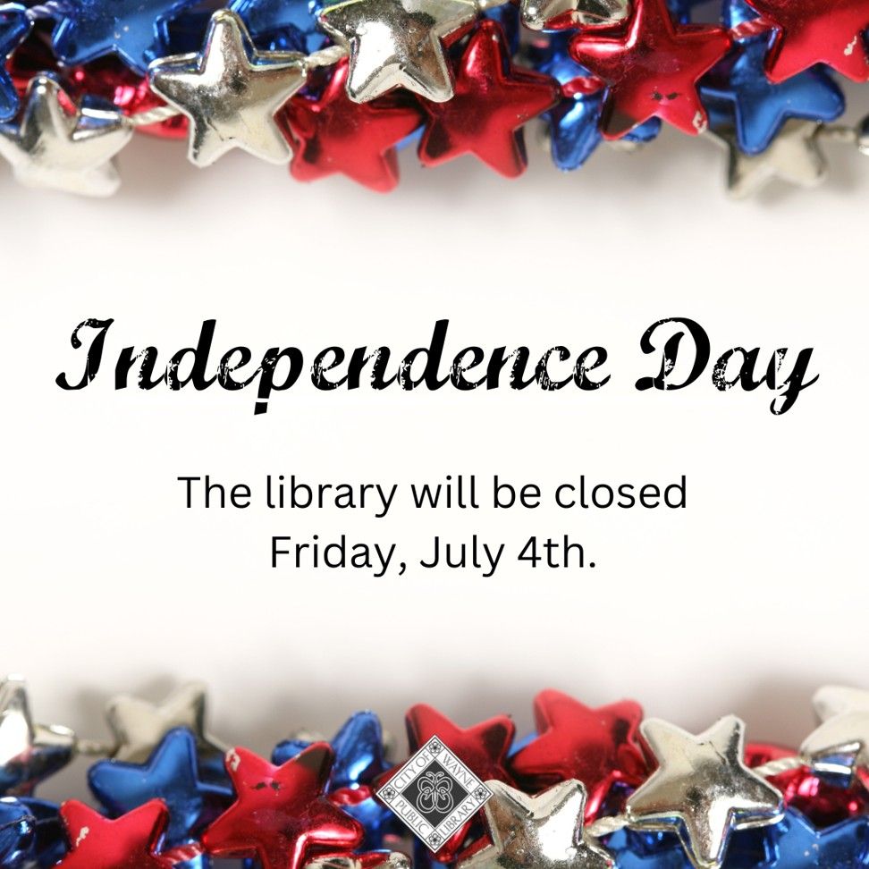 Independence Day. the library will be closed Friday, July 4th.