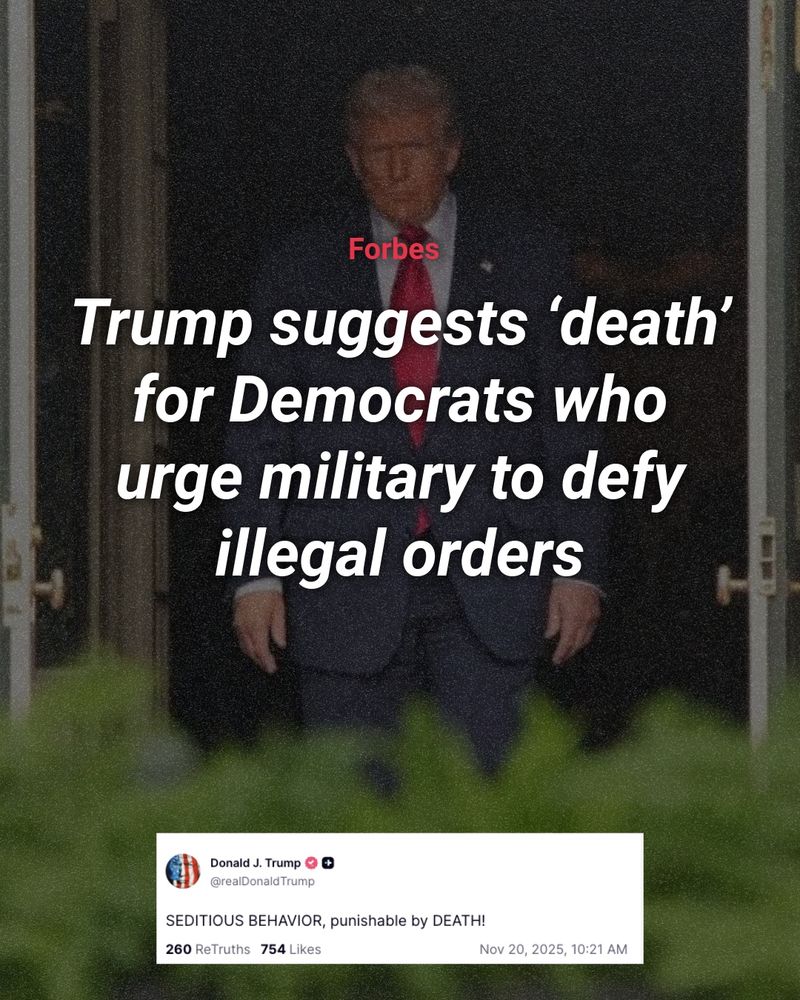Picture of Trump with Forbes headline overlayed, “Trump suggests ‘death’ for Democrats who urge military to defy illegal orders" Below is a screenshot of Trump’s Truth Social post, “SEDITIOUS BEHAVIOR, punishable by DEATH!”