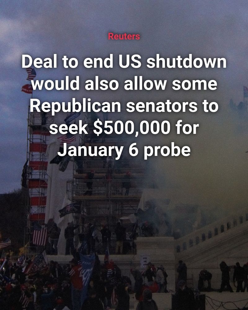 Picture from January 6 insurrection with Reuters headline overlayed: “Deal to end US shutdown would also allow some Republican senators to seek $500,000 for January 6 probe”