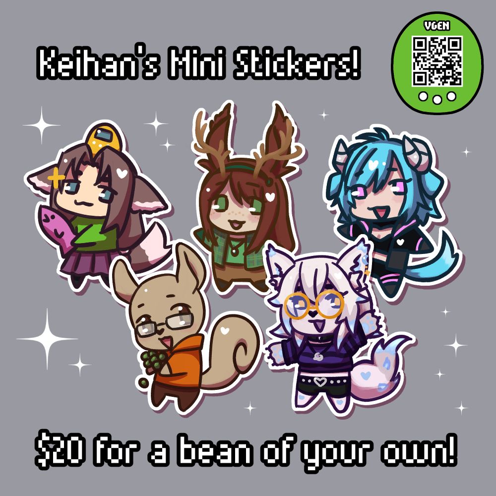 An ad notice for Keihan's Mini Stickers! These are smol chibis in Keihan's SD style! The text from top to bottom reads "Keihan's Mini Stickers! $20 for a bean of your own!" The examples listed are of a smug Keihan holding a fish, a cheery Jauntie Jackalope, a happy SheepAreAMyth, a smiling Clairidee holding a handful of peas, and a waving Alice Lunazera! There is also a QR code at the top right in a green Vpet frame that is for Keihan's Vgen page!