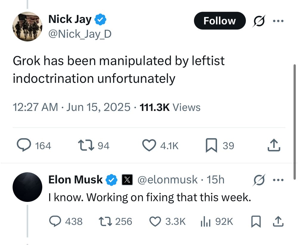 Nick Jay & @Nick_Jay_D
Grok has been manipulated by leftist indoctrination unfortunately
12:27 AM • Jun 15, 2025 • 111.3K Views

Elon Musk? X @elonmusk • 15h
I know. Working on fixing that this week.