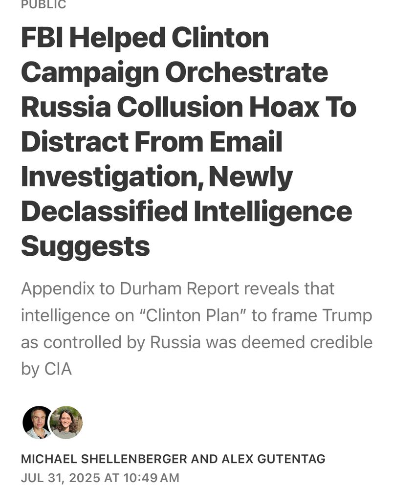 FBI Helped Clinton
Campaign Orchestrate
Russia Collusion Hoax To Distract From Email Investigation, Newly Declassified Intelligence Suggests

Appendix to Durham Report reveals that intelligence on "Clinton Plan" to frame Trump as controlled by Russia was deemed credible by CIA