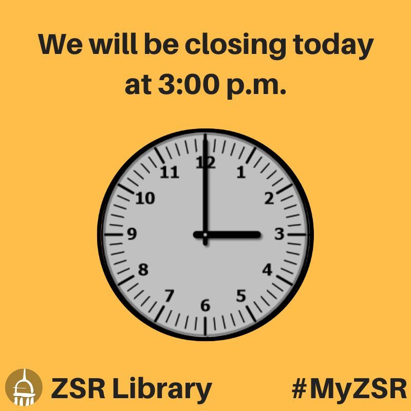 Above an analog clock face showing a time of 3:00 is the following text:

We will be closing today at 3:00 p.m.

The library's cupola logo is next to the text "ZSR Library" in the lower-left corner.  The hashtag "#MyZSR" is in the lower-right corner.