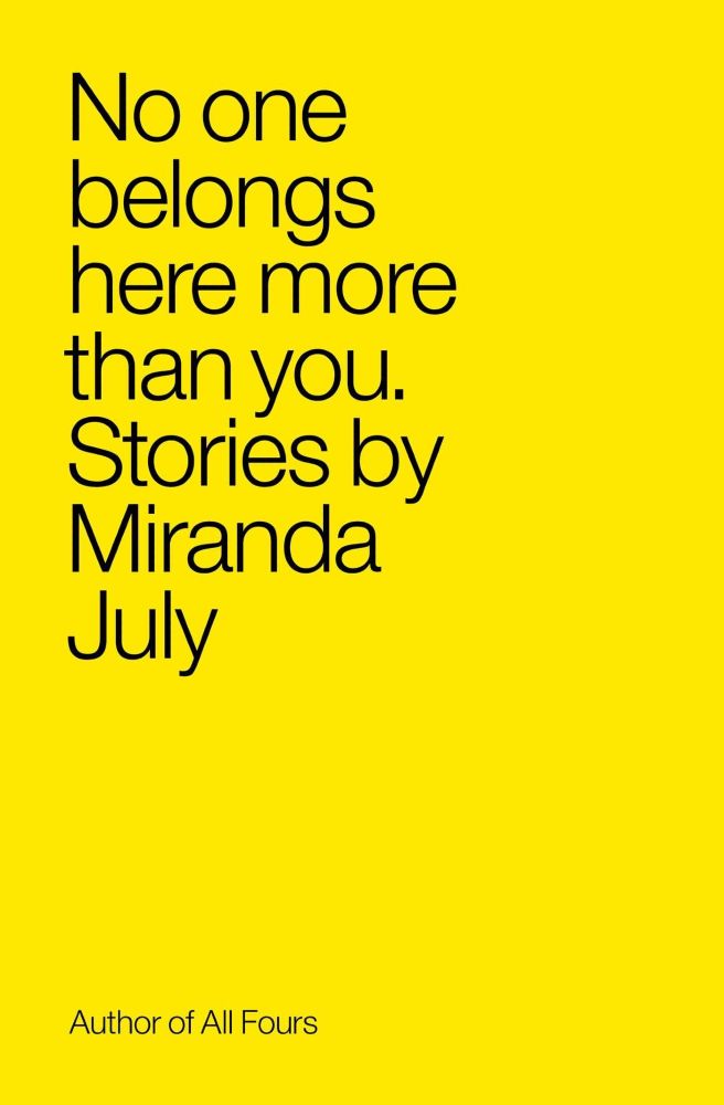 The book cover for Miranda July's short fiction anthology _No One Belongs Here More Than You._ features the book title and author's name in plain black text on a bright yellow background.