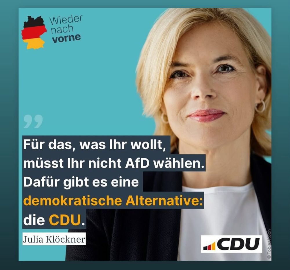 Julia Klöckner Zitat:
„Für das, was ihr wollt, müsst Ihr nicht AfD wählen. Dafür gibt es eine demokratische Alternative: die CDU.