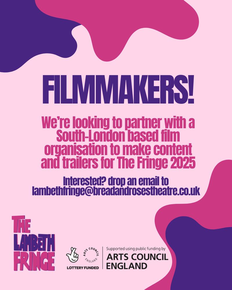 Text reads "Filmmakers! We're looking to partner with a South-London based film organisation to make content and trailers for The Fringe 2025. Interested? drop an email to lambethfringe@breadandrosestheatre.co.uk"