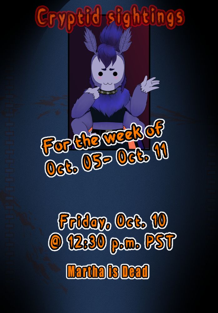 An image set up like a flyer of some sort. It says:

Cryptid Sightings for the week of Oct. 05 - Oct. 11
Friday, Oct. 10 @ 12:30 PST
Martha Is Dead