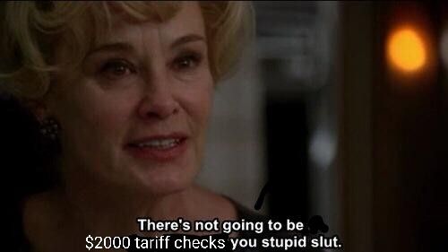 Screenshot of Jessica Lange in American Horror Story with an altered quote "There's not going to be $2000 tariff checks you stupid slut"