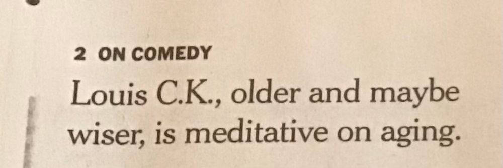 NY Times tease: “Louis CK, older and maybe wiser, is meditative on aging”