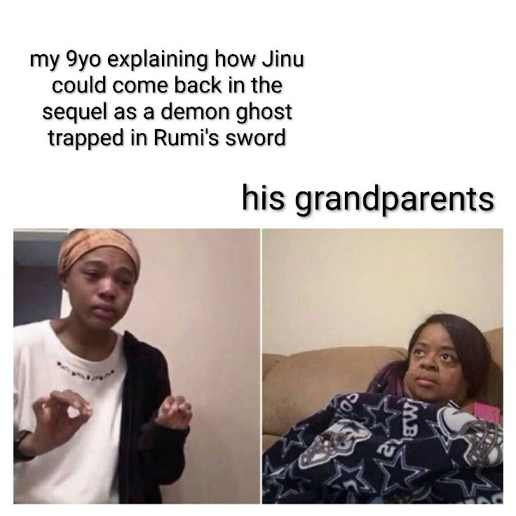 the "explaining to my mom" meme but it says "my 9yo explaining how jonu could come back in the sequel as a demon ghost trapped in rumi's sword" and "his grandparents"