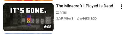YT Recommendation of a video titled "The Minecraft I Played is Dead," a statement which is objectively false when paired with the thumbnail reading "It's Gone"