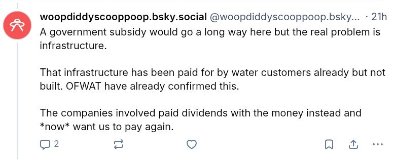 A government subsidy would go a long way here but the real problem is infrastructure.

That infrastructure has been paid for by water customers already but not built. OFWAT have already confirmed this.

The companies involved paid dividends with the money instead and *now* want us to pay again.