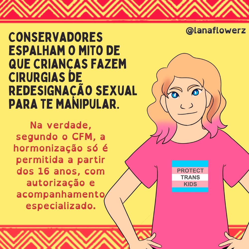 conservadores espalham o mito de que crianças fazem cirurgias de redesignação sexual para te manipular.

na verdade, segundo o CFM, a hormonização só é permitida a partir dos 16 anos, com autorização e acompanhamento especializado.