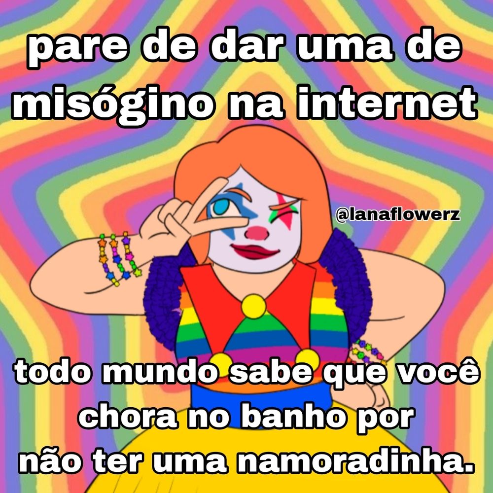 Pare de dar uma de misógino na internet!
Todo mundo sabe que você chora no banho por não ter uma namoradinha.