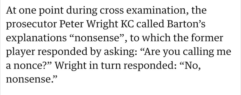 Text from the article which reads "At one point during cross examination, the prosecutor Peter Wright KC called Barton's explanations "nonsense", to which the former player responded by asking: "Are you calling me a nonce?" Wright in turn responded: "No, nonsense."