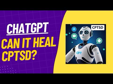 CPTSD Through a Lived Experience: ChatGPT (Can it heal us?)
