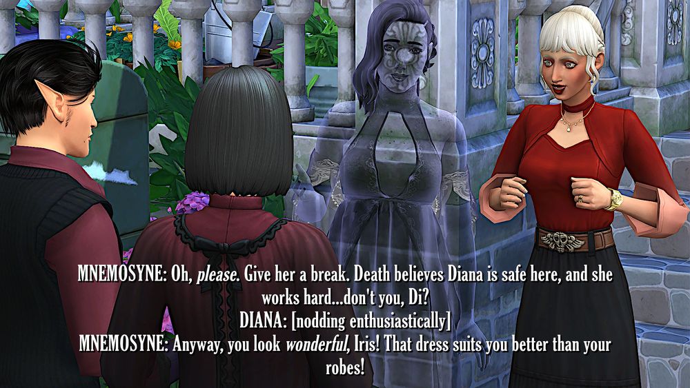 MNEMOSYNE: Oh, please. Give her a break. Death believes Diana is safe here, and she works hard...don't you, Di?
DIANA nods enthusiastically.
MNEMOSYNE: Anyway, you look wonderful, Iris! That dress suits you better than your robes!