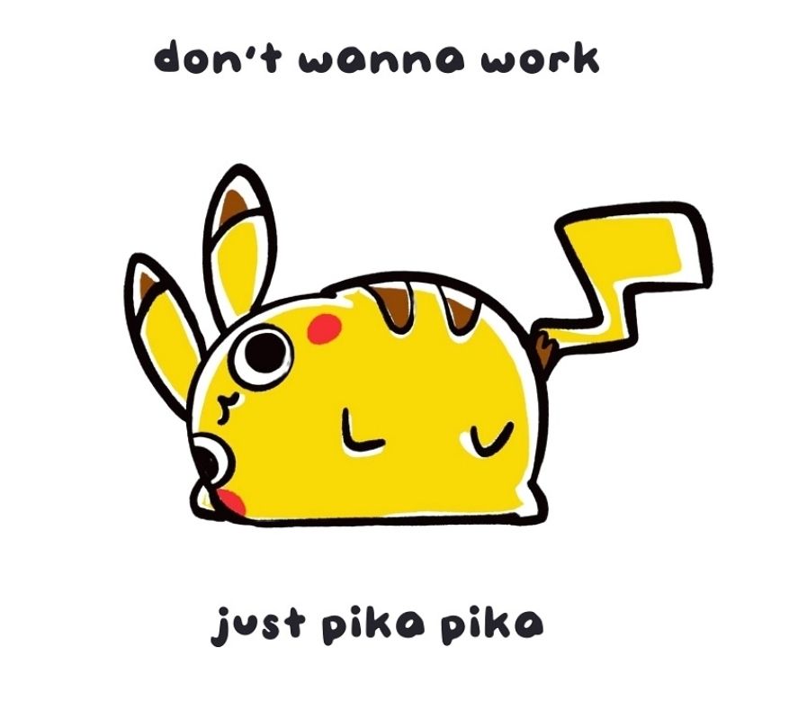 Picture of roughly drawn Pikachu with the text "don't wanna work just pika pika"