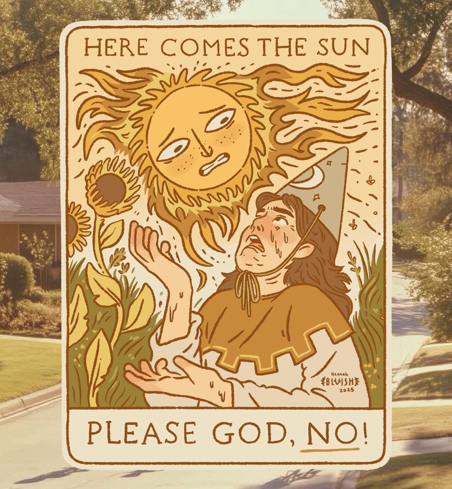 Here comes the sun. PLEASE GOD NO.