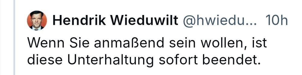 Hendrik Wieduwilt. Wenn Sie anmaßend sein wollen, ist diese Unterhaltung sofort beendet.