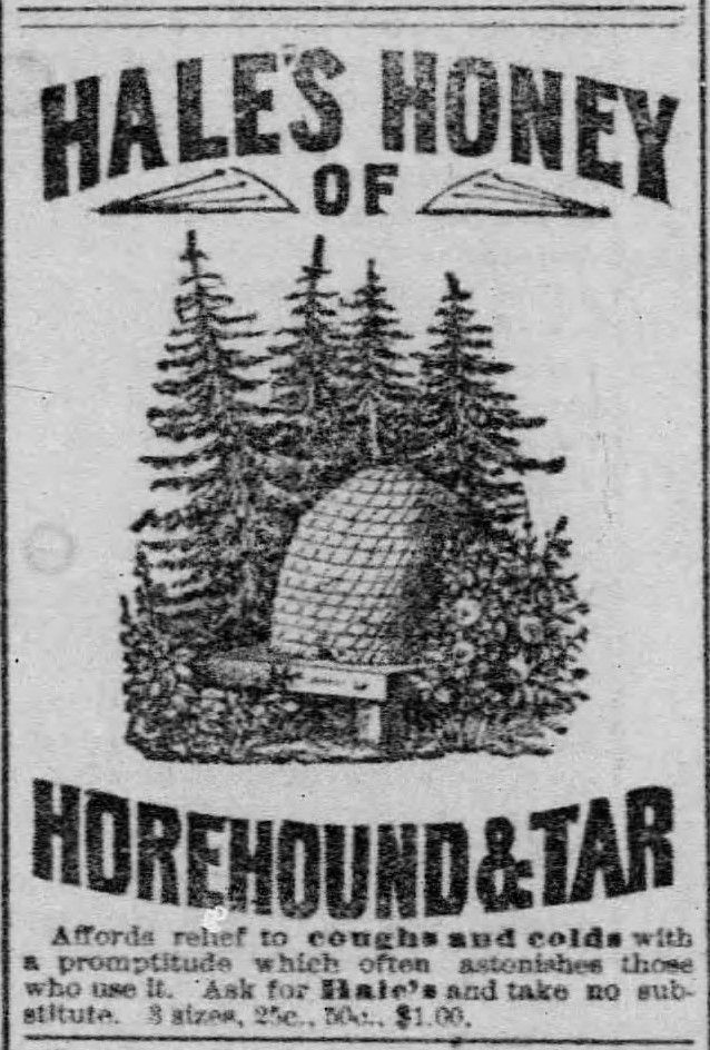 The Morning News. Wilmington, Delaware. Wednesday, June 01, 1887.

Advertisement for Hale's Honey of Horehound & Tar

Artistic image of a beehive nestled amongst pine trees and flowers.

Text: " Affords relief to coughs and colds with a promptitude which often astonishes those who use it. Ask for Hale's and take no substitute. 3 sizes, 25c., 50c., $1.00."