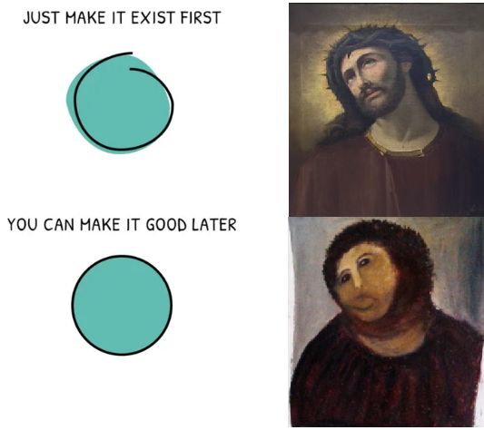 A picture of Elías García Martínez’s Ecce Homo fresco next to the phrase 'just make it exist first'. Below it is the horribly modified so-called Monkey Christ painted over the fresco by Cecilia Giménez next to the phrase 'you can make it good later'.