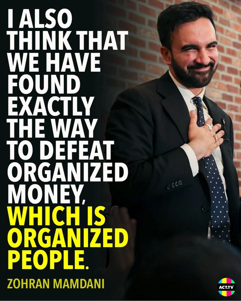 NYC Mayoral candidate Mamdani saying we have found exactly the way to defeat organised money which is organised people!