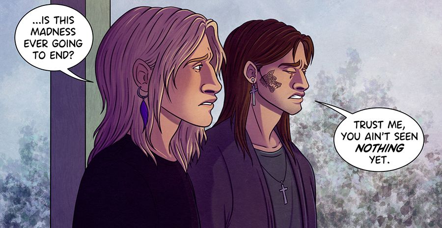 A panel from my webcomic, The Emergency Coven. Two men stand on the front porch of a house: the first one asks: "Is this madness ever going to end?" and the second one, closing his eyes in frustration, replies "Trust me, you ain't seen nothing yet". 