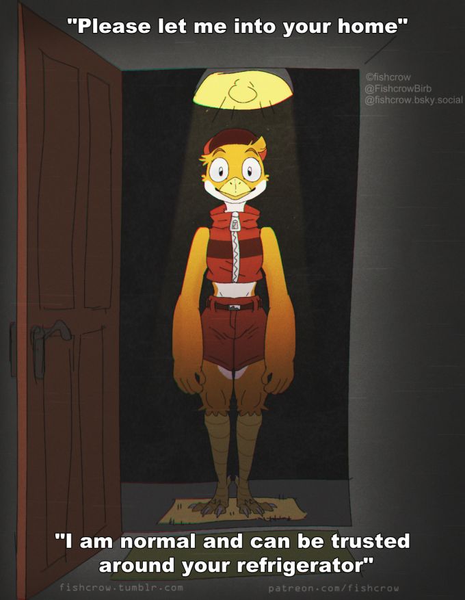 POV shot of someone looking through their open front-door at night, and a orange anthro bird is standing there with an "innocent" smile and a caption like  "Please let me into your home"  "I am normal and can be trusted around your refrigerator"
