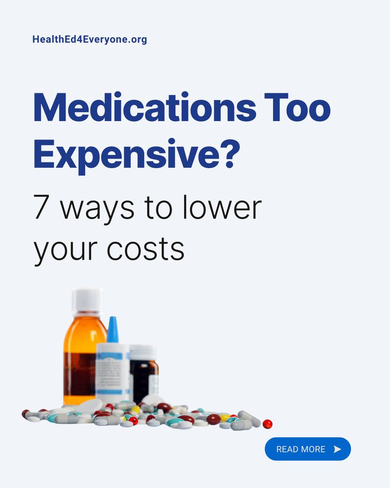 Light gray background with HealthEd4Everyone.org logo at top. Large navy blue text reads 'Medications Too Expensive?' Below in smaller black text: '7 ways to lower your costs.' Bottom right shows various medication bottles and pills including an orange prescription bottle, blue nasal spray, and colorful capsules and tablets.