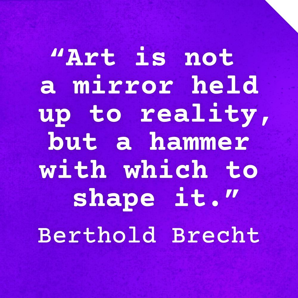 white text on a purple background – the quote reads: “Art is not a mirror held up to reality, but a hammer with which to shape it.” – and is attributed to Berthold Brecht