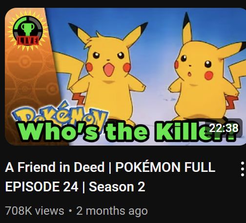 Pokemon S2E24

Thumbnail: Two different Pikachus, one distinguishable by its hair style.

Thumbnail modified by MatPatify to say "Who's the Killer?"