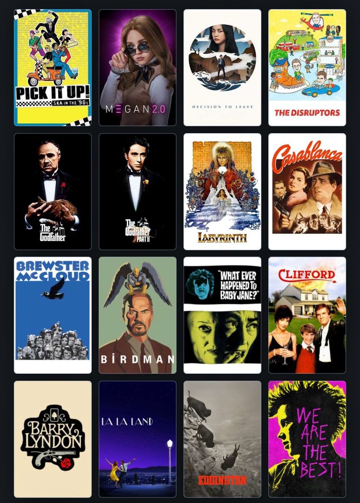 Pick It Up: Ska in the 90s
M3gan 2.0
Decision to Leave
The Disruptors
The Godfather 
The Godfather Part 2
Labyrinth 
Casablanca
Brewster McCloud
Birdman
What Ever Happened to Baby Jane? 
Clifford 
Barry Lyndon
LaLaLand
Eddington
We Are The Best 