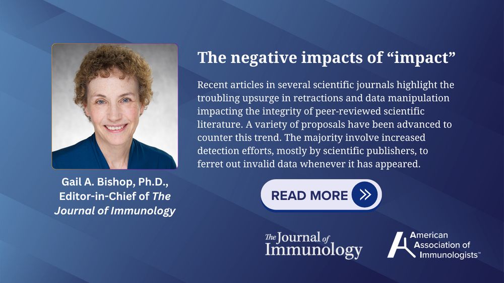 On the left is a headshot of Gail A. Bishop, Ph.D., Editor-in-Chief of The Journal of Immunology. On the right, the title reads "The negative impacts of 'impact'". Below it, a description states: "Recent articles in several scientific journals highlight the troubling upsurge in retractions and data manipulation impacting the integrity of peer-reviewed scientific literature. A variety of proposals have been advanced to counter this trend. The majority involve increased detection efforts, mostly by scientific publishers, to ferret out invalid data whenever it has appeared." A "READ MORE" button with a double arrow icon is present. At the bottom, the logos for "The Journal of Immunology" and "American Association of Immunologists" are displayed.