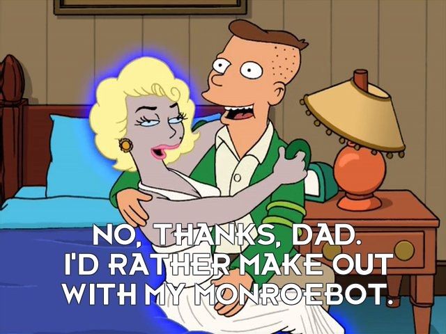 Futurama still of Billy the teen and his Monroebot with the caption, "No, thanks, dad. I'd rather make out with my monroebot." 