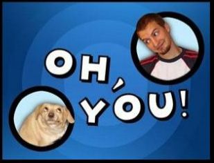 Meme image with the text "OH, YOU!" with circular inset photos of an embarrassed-looking dog, and a guy looking at him with a humorously resigned expression.