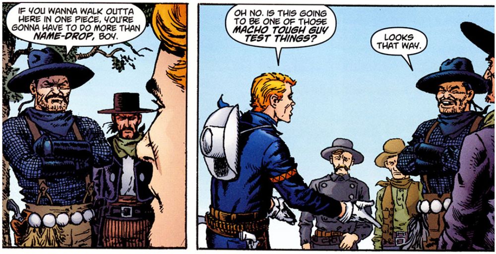 Two panels from Rawhide Kid. Menacing cowboys tell the Kid: If you wanna walk in here in one piece, you're gonna have to do more than NAME-DROP, boy. RK: Oh no. Is this going to be one of those MACHO TOUGH GUY TEST THINGS? Menacing cowboy: Looks that way