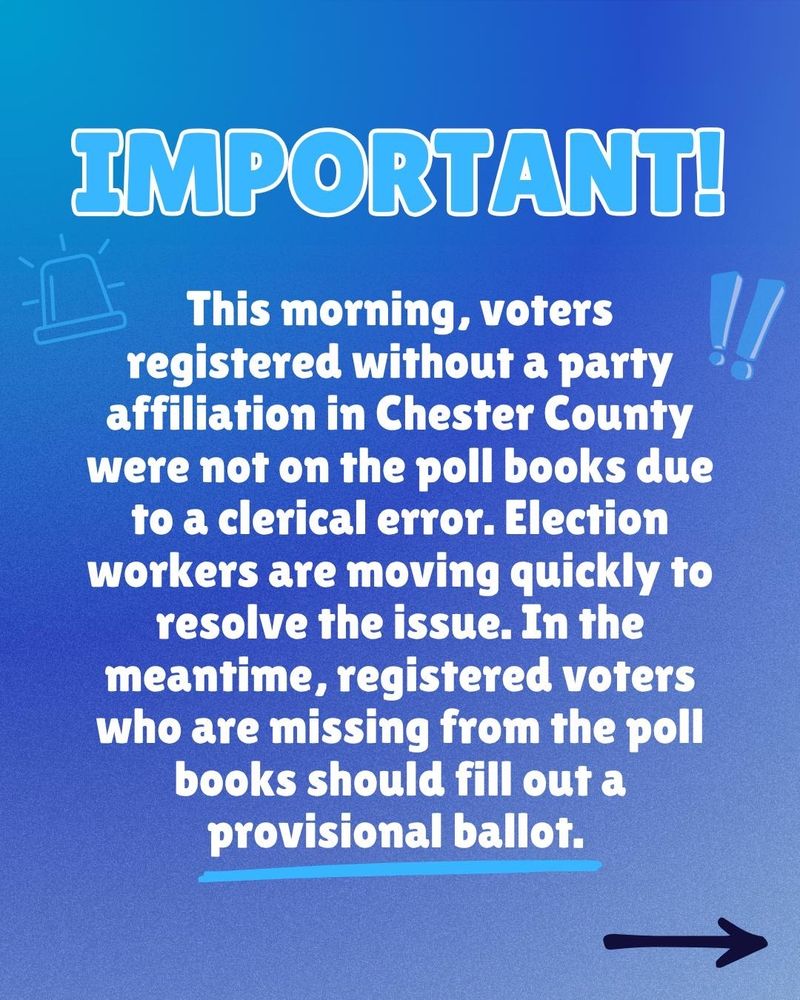 Graphic that says, "Important! This morning, voters registered without a party affiliation in Chester County were not on the poll books due to a clerical error. Election workers are moving quickly to resolve the issue. In the meantime, registered voters who are missing from the poll books should fill out a provisional ballot." 
