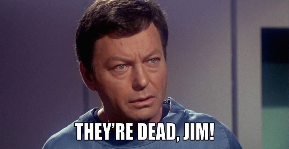 Imagine of Bones from Star Trek saying They're Dead, Jim!
