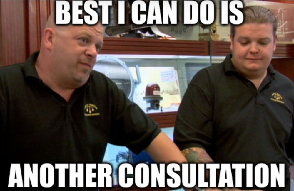 Pawn Stars meme with the text: best I can do is another consultation 