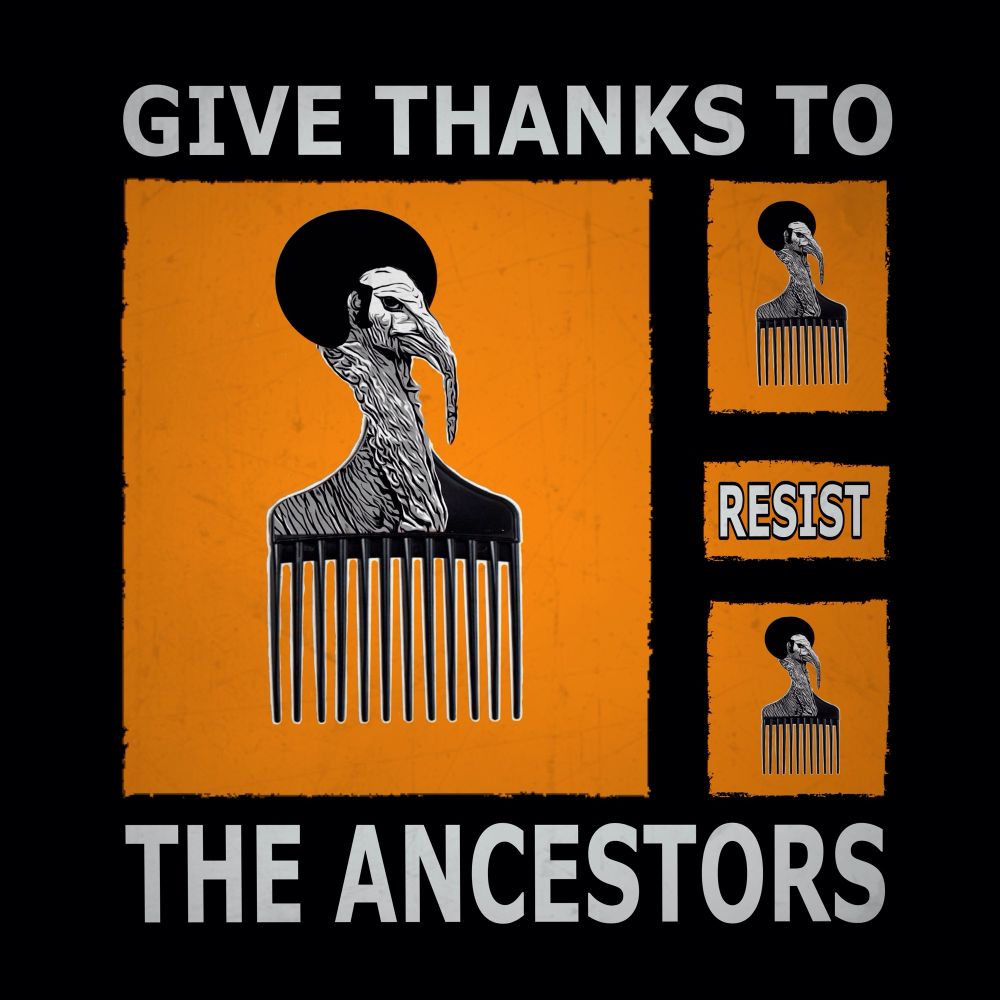 Four panel cartoon. Three panels have Afro combs with Afro headed turkey heads on them. The fourth panel contan’’s the word, “RESIST.” Outside of the panels is the text: “GIVE THANKS TO THE ANCESTORS”