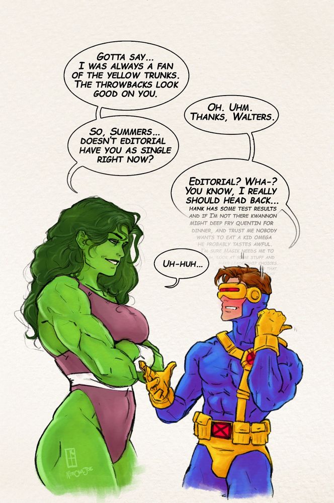 A drawing of She-Hulk smug and flirting with a nervous, red-faced Cyclops. In the dialog bubbles above the two, shes asking him if he's single, and complimenting his yellow trunks. He thanks her and rambles, trying to make valid excuses to leave.