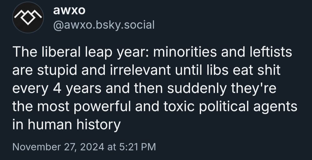 The liberal leap year: minorities and leftists are stupid and irrelevant until libs eat shit every 4 years and then suddenly they're the most powerful and toxic political agents in human history