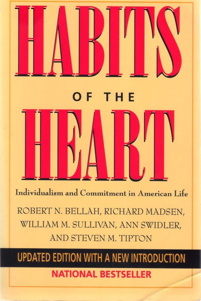 An image of the cover of Habits of the Heart: Individualism and Commitment in American Life by Robert N Bellah, Richard Madsen, William M Sullivan, Ann Swidler, and Steven M Tipton 
Cover is yellow, main title is red, with the rest of the print in black. There is a black banner towards the bottom, stating that this is an "Updated edition with a new introduction". Beneath that, in red, "National Bestseller"