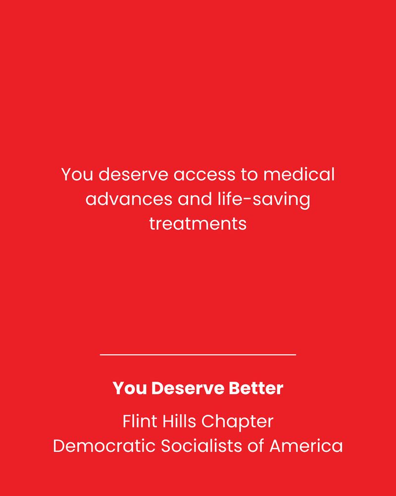 White text on red background: You deserve access to medical advances and life-saving treatments
You Deserve Better
Flint Hills Chapter
Democratic Socialists of America