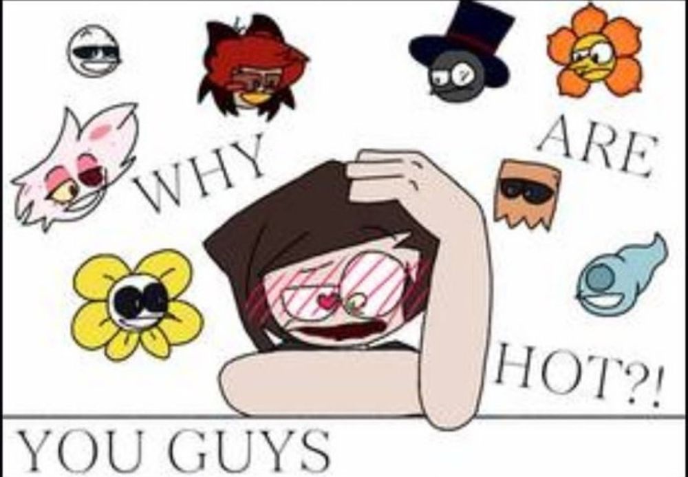 A simplistically drawn image where a blushing white guy with brown hair holds his proper-left hand on his head and his proper-right arm on a white table. He's surrounded by the floating heads of (left to right: Flowey from Undertale, Angel Dust from Hazbin Hotel, Sans from Undertale, Alastor from Hazbin Hotel - Black Hat from Villainous, Dr. Flug Slys from Villainous, Cagney Carnation from Cuphead, and Phantom Express Phase 1 from Cuphead)

Text in all caps says "WHY ARE YOU GUYS HOT?!"